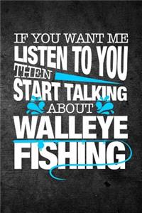 If You Want Me To Listen To You Then Start Talking About Walleye Fishing