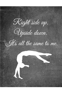 Right Side Up. Upside Down. It's All the Same to Me.: 7.44 X 9.69 Gymnastics Composition Notebook - Great Present for Girl Gymnasts