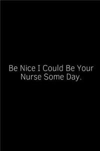 Be Nice I Could Be Your Nurse Some Day.: A Wide Ruled Notebook