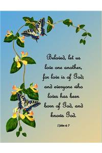 Beloved, Let Us Love One Another, for Love Is of God; And Everyone Who Loves Has Been Born of God, and Knows God. I John 4