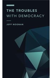 The Troubles with Democracy