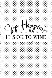 Sip Happens Its Ok to Wine