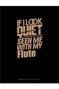 If I Look Quiet It's Because You Haven't Seen Me with My Flute