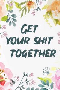 Get Your Shit Together