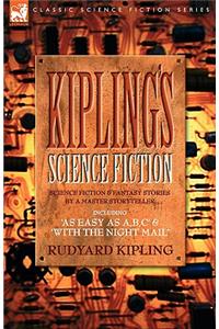 Kiplings Science Fiction - Science Fiction & Fantasy stories by a master storyteller including, 'As Easy as A, B.C' & 'With the Night Mail'
