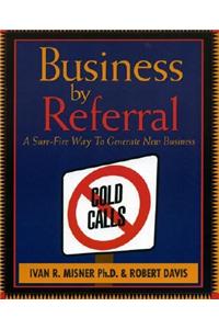 Business by Referral: Painless Ways to Generate New Business