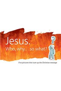Jesus. Who, Why... So What?