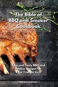 The Bible of BBQ and Smoker Cookbook: Easy and Tasty BBQ and Smoker Recipes for Your Traeger Grill