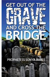 Get Out Of The Grave And Cross The Bridge