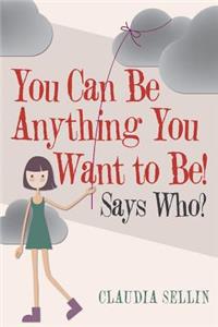 You Can Be Anything You Want to Be!