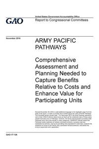 Army Pacific Pathways, comprehensive assessment and planning needed to capture benefits relative to costs and enhance value for participating units