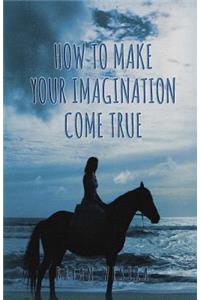 How To Make Your Imagination Come True