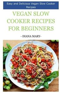 Vegan Slow Cooker Recipes for Beginners: Easy and Delicious Slow Cooker Recipes