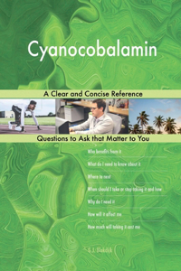 Cyanocobalamin; A Clear and Concise Reference