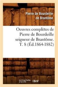 Oeuvres Complètes de Pierre de Bourdeille Seigneur de Brantôme. T. 8 (Éd.1864-1882)