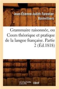 Grammaire Raisonnée, Ou Cours Théorique Et Pratique de la Langue Française. Partie 2 (Éd.1818)