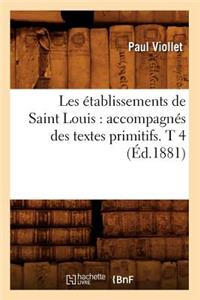 Les Établissements de Saint Louis: Accompagnés Des Textes Primitifs. T 4 (Éd.1881)