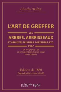 L'Art de Greffer Les Arbres, Arbrisseaux Et Arbustes Fruitiers, Forestiers (Éd.1880)