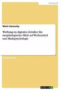 Werbung im digitalen Zeitalter. Ein morphologischer Blick auf Werbemittel und Marktpsychologie