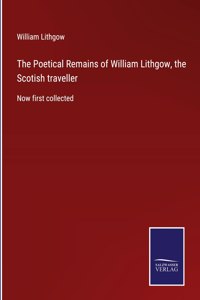 Poetical Remains of William Lithgow, the Scotish traveller