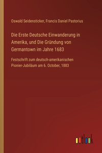 Erste Deutsche Einwanderung in Amerika, und Die Gründung von Germantown im Jahre 1683