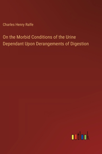 On the Morbid Conditions of the Urine Dependant Upon Derangements of Digestion