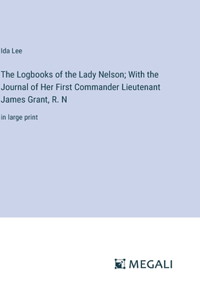 Logbooks of the Lady Nelson; With the Journal of Her First Commander Lieutenant James Grant, R. N: in large print