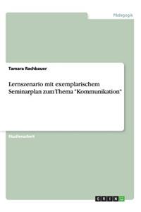 Lernszenario mit exemplarischem Seminarplan zum Thema Kommunikation