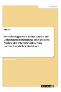 Verrechnungspreise als Instrument zur Unternehmenssteuerung. Eine kritische Analyse der Internationalisierung unternehmerischer Strukturen