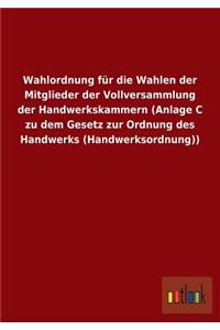 Wahlordnung für die Wahlen der Mitglieder der Vollversammlung der Handwerkskammern (Anlage C zu dem Gesetz zur Ordnung des Handwerks (Handwerksordnung))