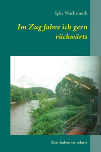 Im Zug fahre ich gern rückwärts