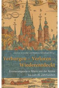 Verborgen - Verloren - Wiederentdeckt: Erinnerungsorte In Mainz Von der Antike Bis Zum 20. Jahrhundert