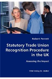 Statutory Trade Union Recognition Procedure in the UK- Assessing the Impact