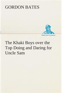 Khaki Boys over the Top Doing and Daring for Uncle Sam