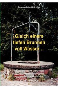 Gleich einem tiefen Brunnen voll Wasser ...