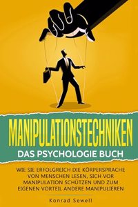Manipulationstechniken: Das Psychologie Buch - Wie Sie erfolgreich die Korpersprache von Menschen lesen, sich vor Manipulation schutzen und zum eigenen Vorteil andere manipulieren
