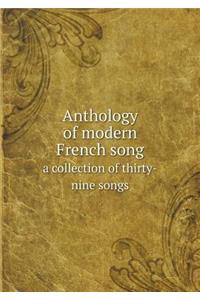 Anthology of modern French song a collection of thirty-nine songs