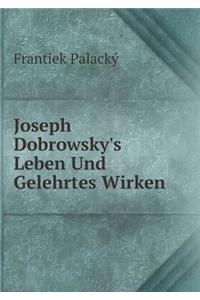 Joseph Dobrowsky's Leben Und Gelehrtes Wirken