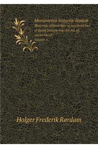 Monumenta Historiæ Danicæ Historiske Kildeskrifter Og Bearbejdelser AF Dansk Historie Især Fra Det 16. Aarhundrede. Volume 1