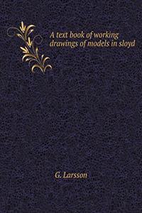 A text book of working drawings of models in sloyd