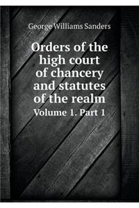 Orders of the high court of chancery and statutes of the realm Volume 1. Part 1