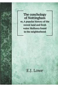 The Conchology of Nottingham Or, a Popular History of the Recent Land and Fresh Water Mollusca Found in the Neighborhood