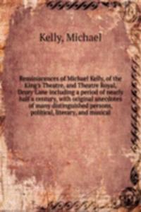 Reminiscences of Michael Kelly, of the King's Theatre, and Theatre Royal, Drury Lane including a period of nearly half a century