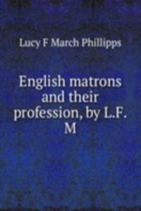 English matrons and their profession, by L.F.M.