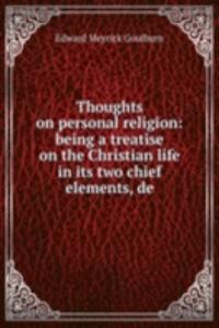 Thoughts on personal religion: being a treatise on the Christian life in its two chief elements, de