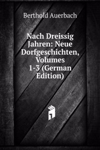 Nach Dreissig Jahren: Neue Dorfgeschichten, Volumes 1-3 (German Edition)