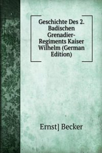 Geschichte Des 2. Badischen Grenadier-Regiments Kaiser Wilhelm (German Edition)