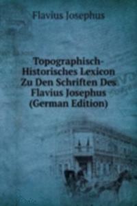 Topographisch-Historisches Lexicon Zu Den Schriften Des Flavius Josephus (German Edition)