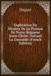 Explication Du Mystere De La Passion De Notre-Seigneur Jesus-Christ: Suivant La Concorde (French Edition)