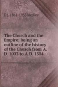 Church and the Empire; being an outline of the history of the Church from A.D. 1003 to A.D. 1304